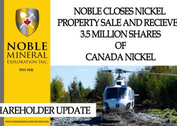 Noble Closes Nickel Property Sale and Receives 3.5 Million Shares of Canada Nickel