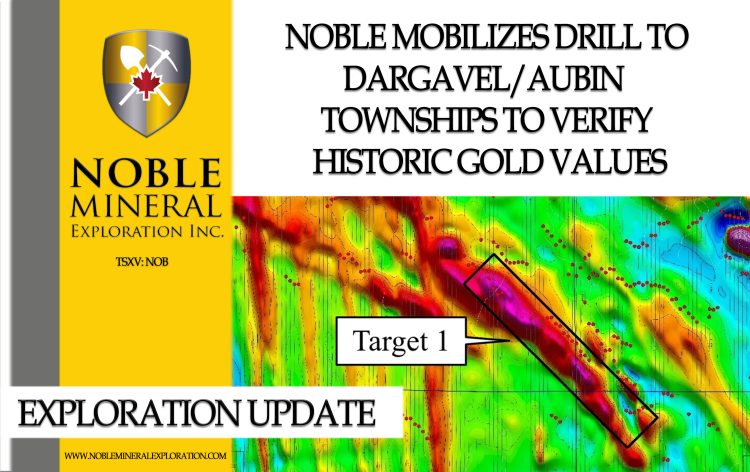 Exploration Update Noble Mobilizes Drill to Dargavel/Aubin Townships to Verify Historic Gold Values