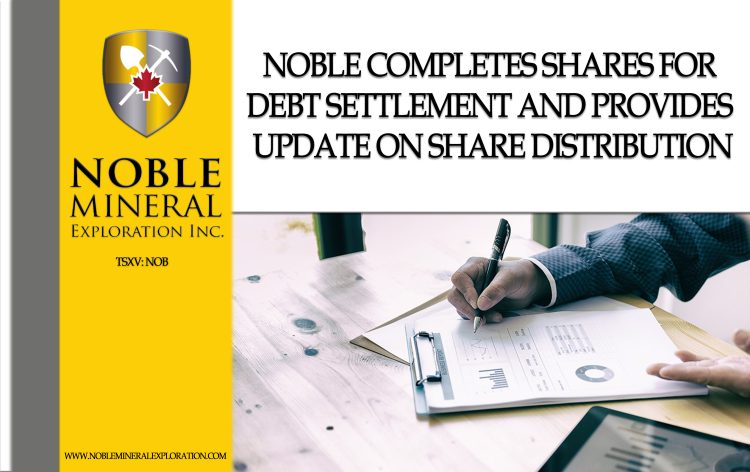 Noble Completes Shares for Debt Settlement and Provides Update on Share Distribution