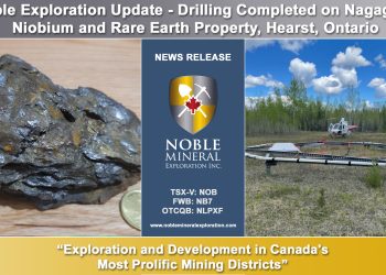 Noble Exploration Update – Drilling Completed on Nagagami Niobium and Rare Earth Property, Hearst, Ontario