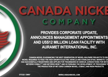 Canada Nickel Provides Corporate Update, Announces Management Appointments and US$12 Million Loan Facility with Auramet International, Inc.