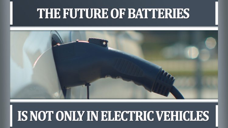 The Future of Batteries is Not Only in Electric Vehicles