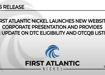 First Atlantic Nickel Launches New Website, Corporate Presentation and Provides an Update on DTC Eligibility and OTCQB Listing