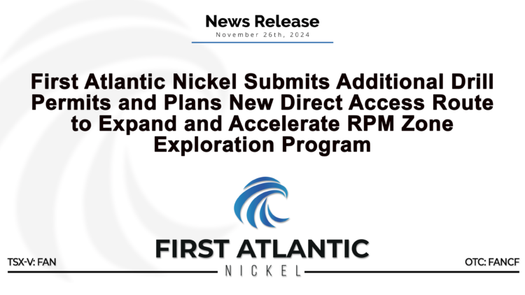 First Atlantic Nickel Submits Additional Drill Permits and Plans New Direct Access Route to Expand and Accelerate RPM Zone Exploration Program
