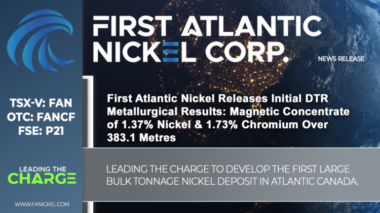 First Atlantic Nickel Releases Initial DTR Metallurgical Results: Magnetic Concentrate of 1.37% Nickel & 1.73% Chromium Over 383.1 Metres