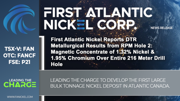 First Atlantic Nickel Reports DTR Metallurgical Results from RPM Hole 2: Magnetic Concentrate of 1.32% Nickel & 1.95% Chromium Over Entire 216 Meter Drill Hole