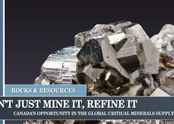 Don’t Just Mine It — Refine It: Canada’s Opportunity in the Global Critical Minerals Supply Chain