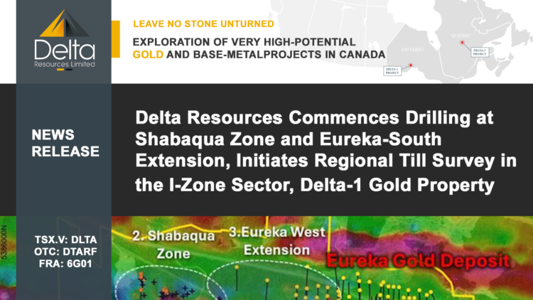 Delta Resources Commences Drilling at Shabaqua Zone and Eureka-South Extension, Initiates Regional Till Survey in the I-Zone Sector, Delta-1 Gold Property