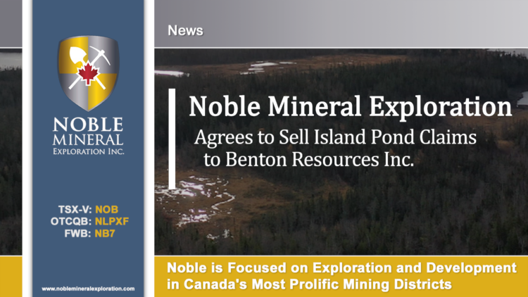 Noble Agrees to Sell Island Pond Claims to Benton Resources Inc.