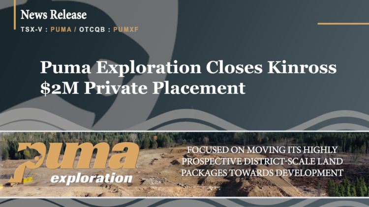 Puma Exploration Closes Kinross $2M Private Placement