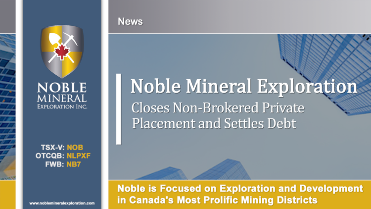 Noble Closes Non-Brokered Private Placement and Settles Debt