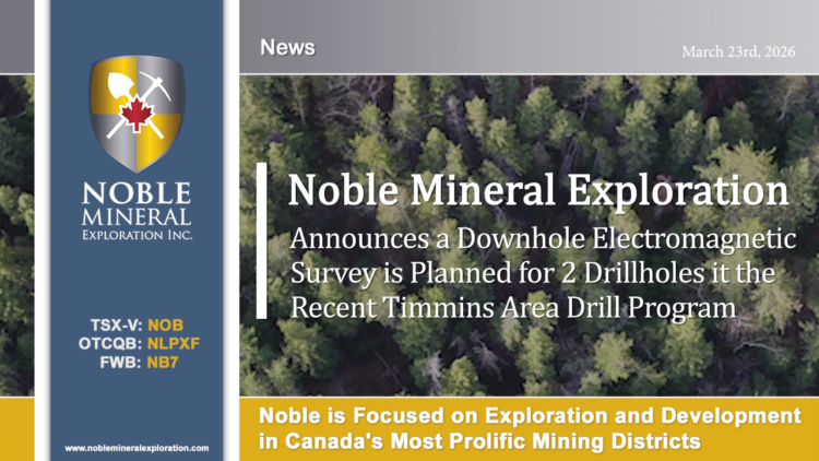 Noble Announces a Downhole Electromagnetic Survey is Planned for 2 Drillholes in the Recent Timmins Area Diamond Drill Program