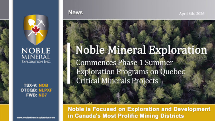 Noble Mineral Exploration Inc. Commences Phase 1 Summer Exploration Programs on Quebec Critical Minerals Projects