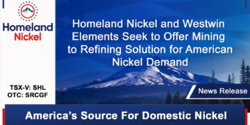 Homeland Nickel and Westwin Elements Seek to Offer Mining to Refining Solution for American Nickel Demand