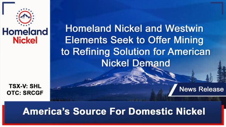 Homeland Nickel and Westwin Elements Seek to Offer Mining to Refining Solution for American Nickel Demand
