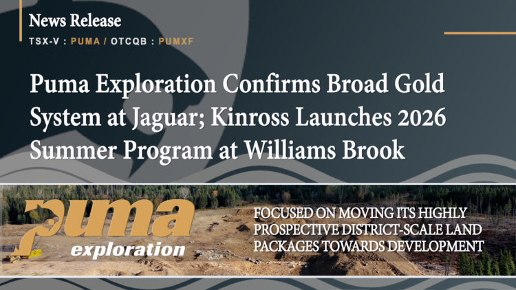 Puma Exploration Confirms Broad Gold System at Jaguar; Kinross Launches 2026 Summer Program at Williams Brook