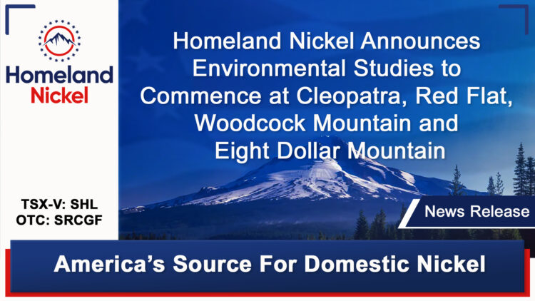 Homeland Nickel Announces Environmental Studies to Commence at Cleopatra, Red Flat, Woodcock Mountain and Eight Dollar Mountain