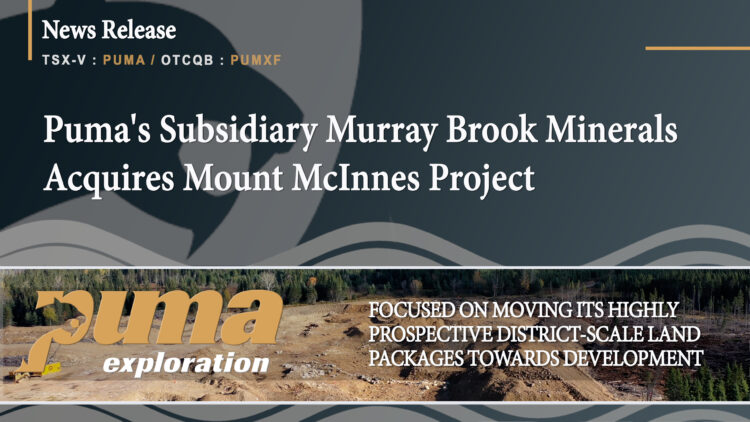 Puma’s Subsidiary Murray Brook Minerals Acquires Mount McInnes Project