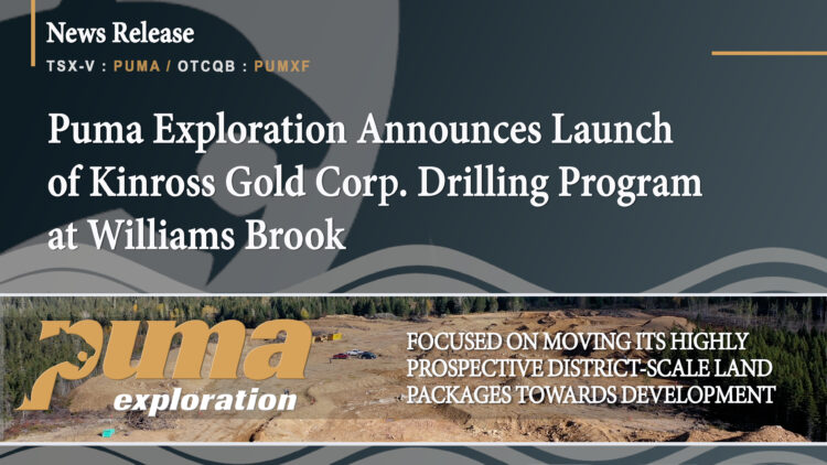 Puma Exploration Announces Launch of Kinross Gold Corp. Drilling Program at Williams Brook