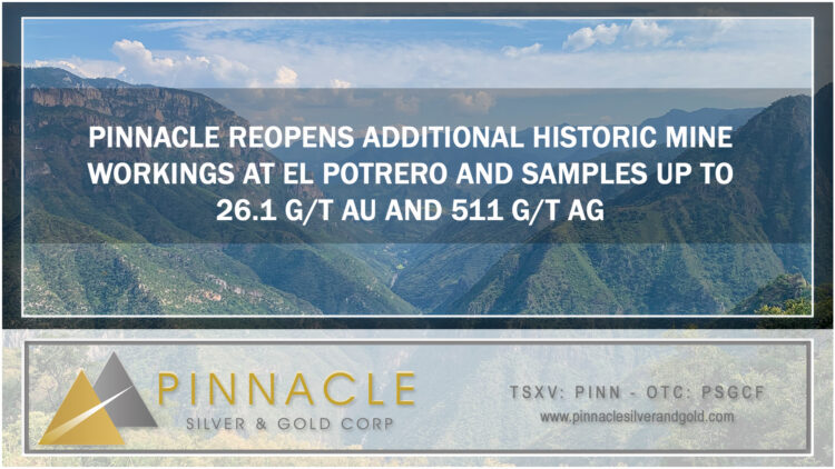 Pinnacle Reopens Additional Historic Mine Workings at El Potrero and Samples up to 26.1 g/t Au and 511 g/t Ag
