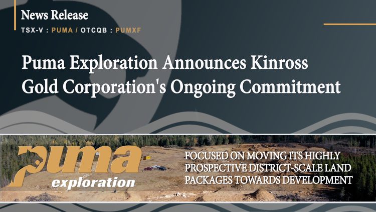 Puma Exploration Announces Kinross Gold Corporation’s Ongoing Commitment